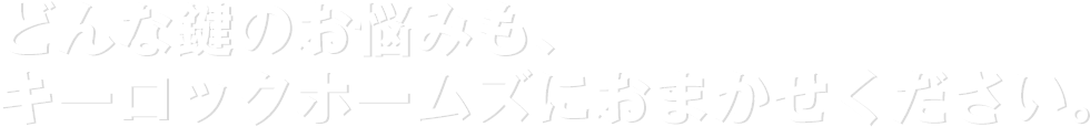 どんな鍵のお悩みも、キーロックホームズにおまかせください。